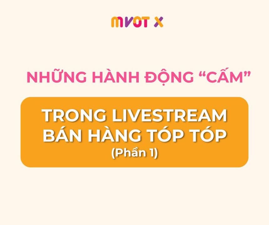 TỔNG HỢP CÁC HÀNH ĐỘNG "BỊ CẤM" TRÊN LIVESTREAM BÁN HÀNG TIKTOK ANH EM CẦN BIẾT (PHẦN 1)