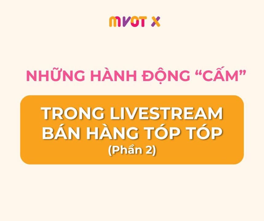 TỔNG HỢP CÁC HÀNH ĐỘNG "BỊ CẤM" TRÊN LIVESTREAM BÁN HÀNG TIKTOK ANH EM CẦN BIẾT (PHẦN 2)