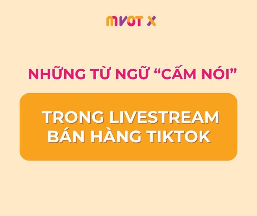TỔNG HỢP CÁC TỪ BỊ CẤM TRÊN LIVESTREAM BÁN HÀNG TIKTOK ANH EM CẦN BIẾT